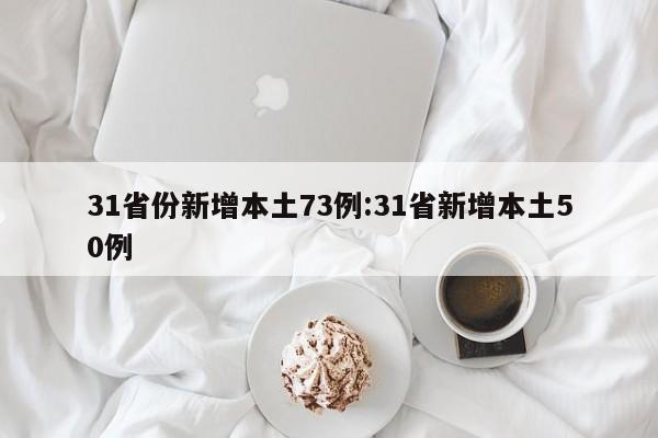 31省份新增本土73例:31省新增本土50例