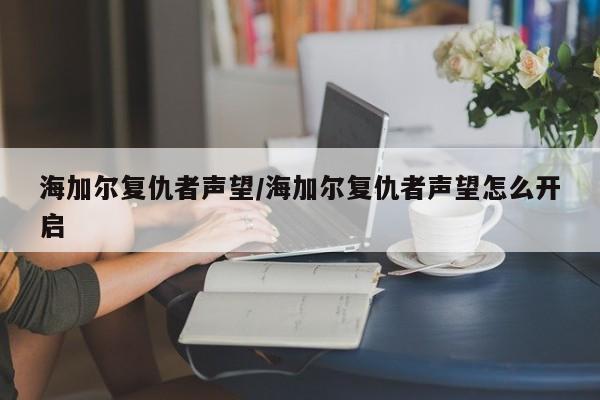 海加尔复仇者声望/海加尔复仇者声望怎么开启