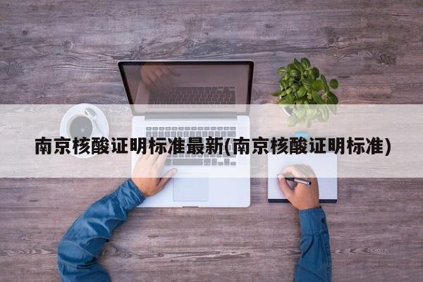 南京核酸证明标准最新(南京核酸证明标准)